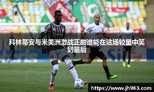 科林蒂安与米美洲激战正酣谁能在这场较量中笑到最后